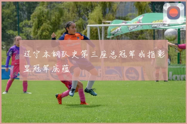 辽宁本钢队史第三座总冠军戒指彰显冠军底蕴