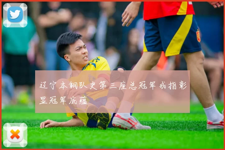 辽宁本钢队史第三座总冠军戒指彰显冠军底蕴