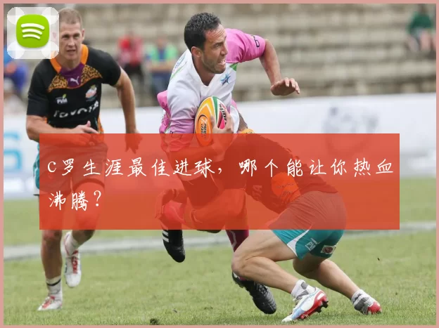 c罗生涯最佳进球，哪个能让你热血沸腾？