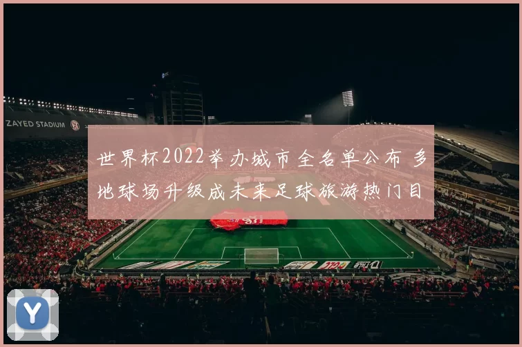 世界杯2022举办城市全名单公布 多地球场升级成未来足球旅游热门目的地