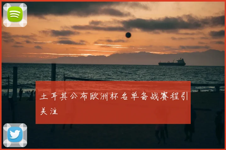 土耳其公布欧洲杯名单备战赛程引关注